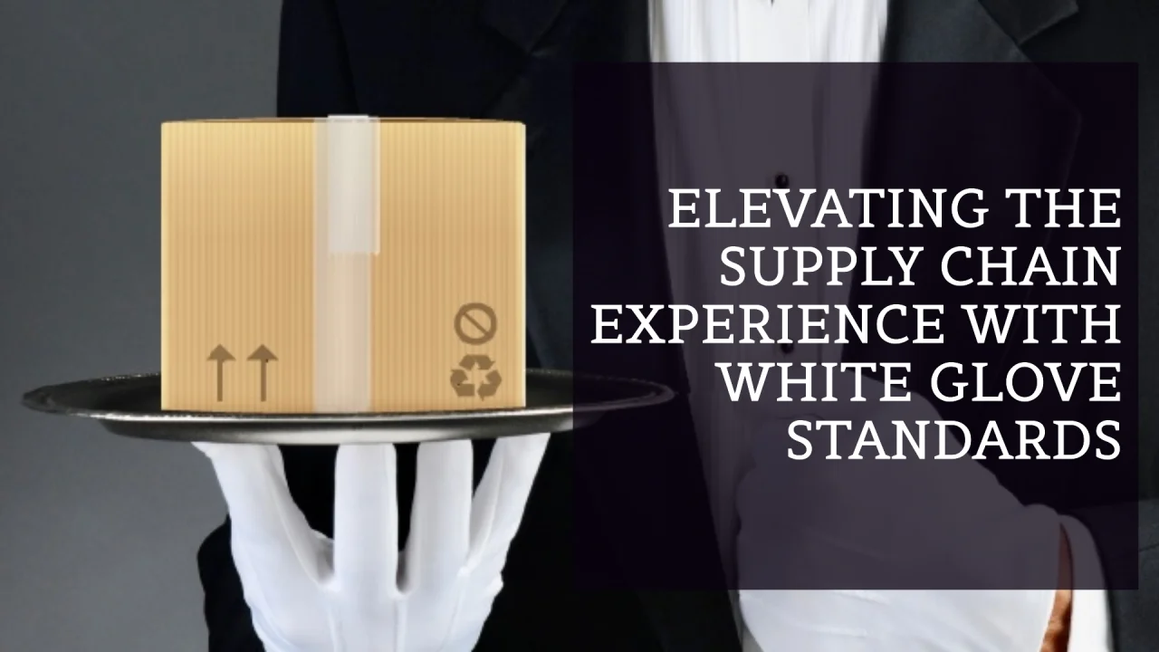 Delivering Exemplary Customer Service: Elevating the Supply Chain Experience with White Glove Standards