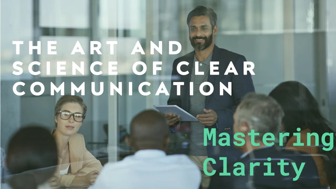 Mastering Clarity: The Art and Science of Clear Communication