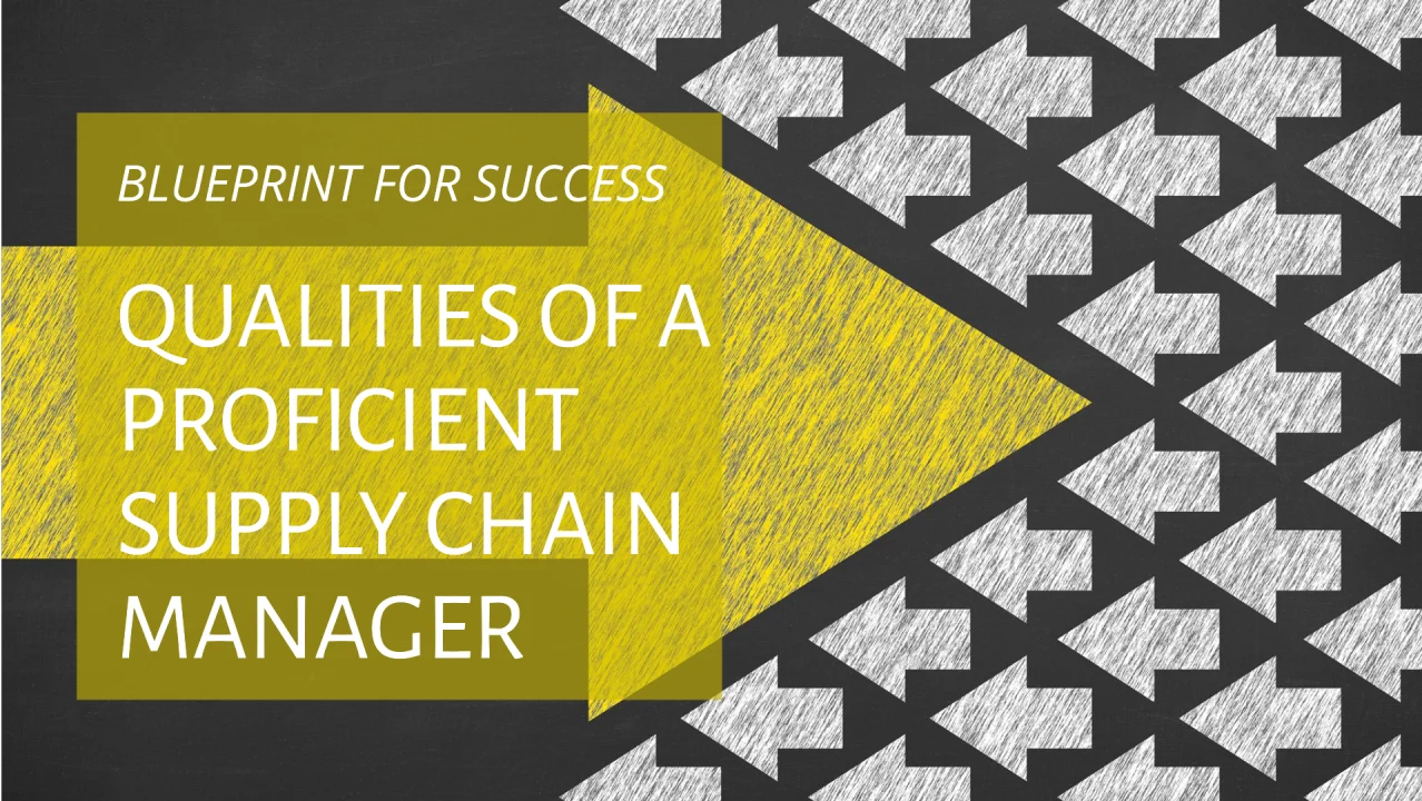 The Blueprint for Success: Qualities and Skills of a Proficient Supply Chain Manager